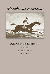 "Unseen Magnitude". Alexander Sukhovo-Kobylin: Theater, Literature, Life